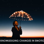 Acknowledging Changes In Emotions